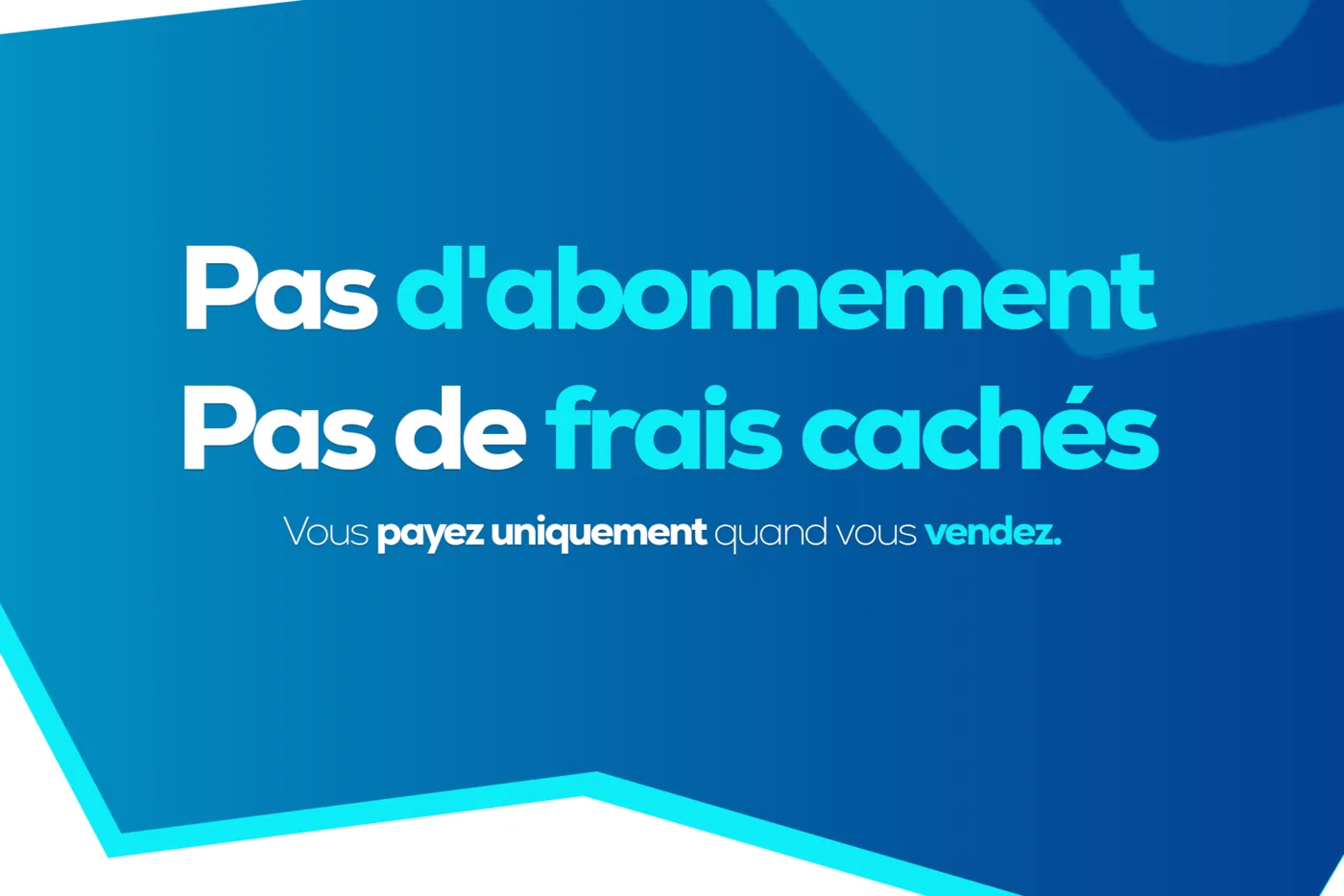 Pas d'abonnement, pas de frais cachés — vous payez uniquement quand vous vendez